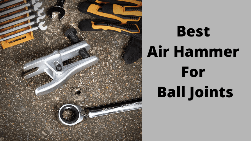 Best Air Hammer For Ball Joints