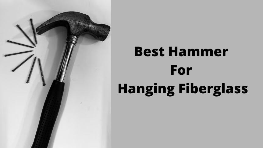 Best Hammer For Hanging Fiberglass