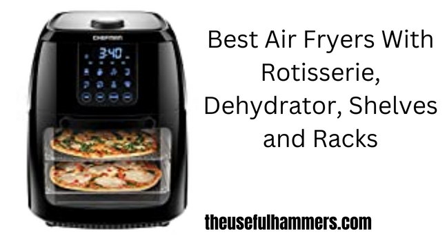 Best Air Fryers With Rotisserie, Dehydrator, Shelves and Racks